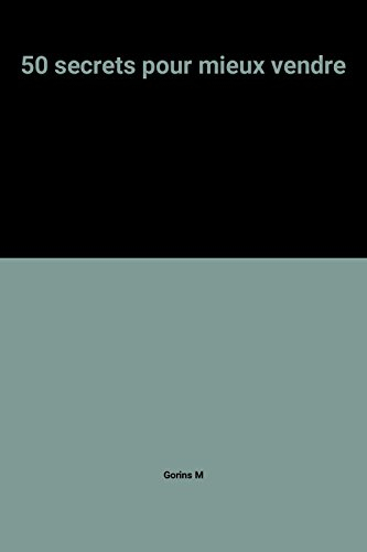 50 secrets pour mieux vendre : les idées qui font toute la différence quand les affaires sont diffic