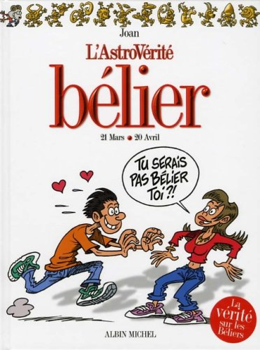 L'astrovérité. Bélier : 21 mars-20 avril