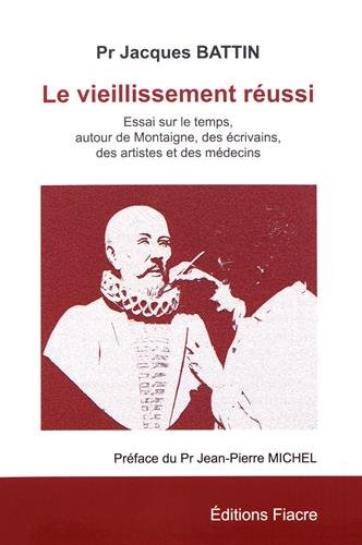 Le vieillissement réussi : essai sur le temps, autour de Montaigne, des écrivains, des artistes et d
