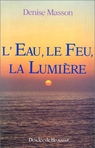 L'Eau, le feu, la lumière : d'après la Bible, le Coran et les traditions monothéistes