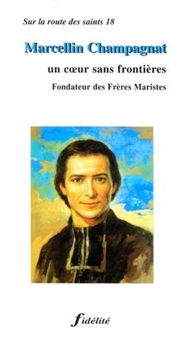 MARCELLIN CHAMPAGNAT. Un coeur sans frontières, Fondateur des Frères Maristes
