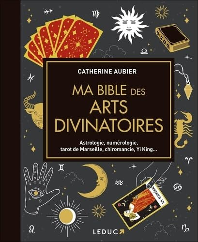 Ma bible des arts divinatoires : astrologie, numérologie, tarot de Marseille, chiromancie, Yi King..