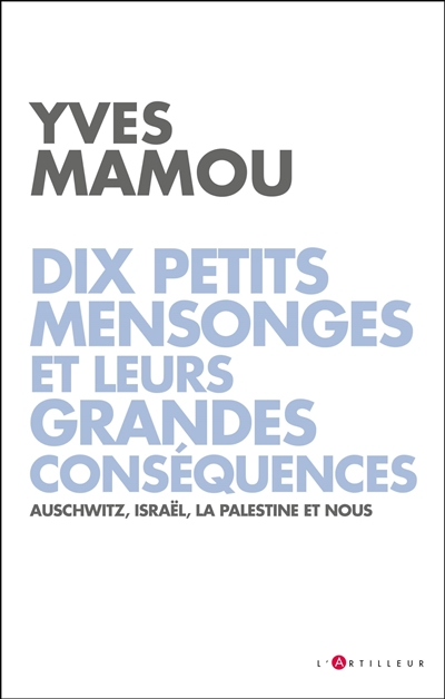 Dix petits mensonges et leurs grandes conséquences : Auschwitz, Israël, la Palestine et nous