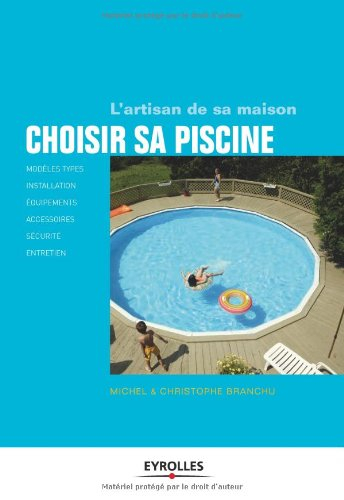 Choisir sa piscine : modèles types, installation, équipements, accessoires, sécurité, entretien