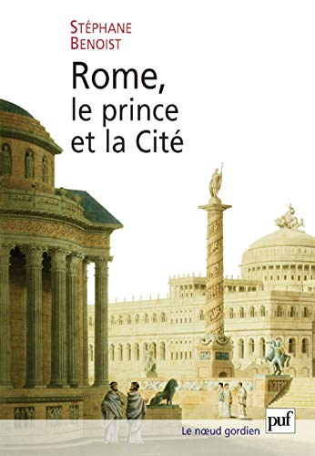 Rome, le prince et la cité : pouvoir impérial et cérémonies publiques (Ier siècle av.-début du IVe s
