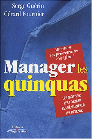 Manager les quinquas : des pistes pour en finir avec une France en pré-retraite... : les motiver, le