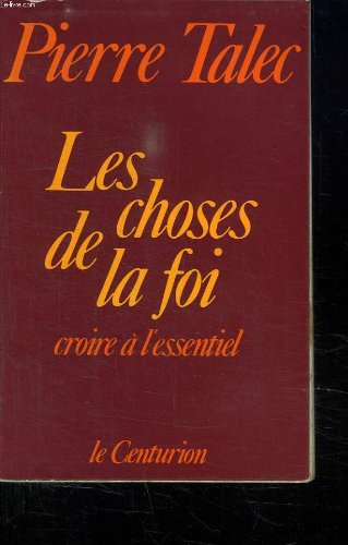 les choses de la foi, croire a l'essentiel