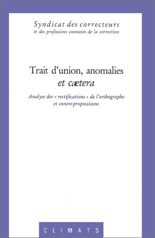 Trait d'union, anomalies et caetera : analyse des rectifications de l'orthographe et contre-proposit