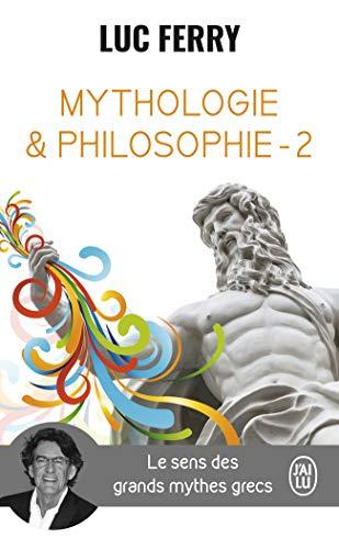 Mythologie & philosophie : le sens des grands mythes grecs. Vol. 2