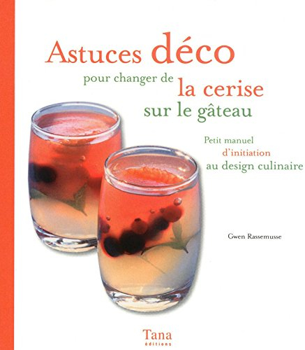 Astuces déco pour changer de la cerise sur le gâteau : petit manuel d'initiation au design culinaire