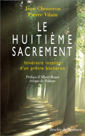 Le huitième sacrement : itinéraire insolite d'un prêtre bûcheron