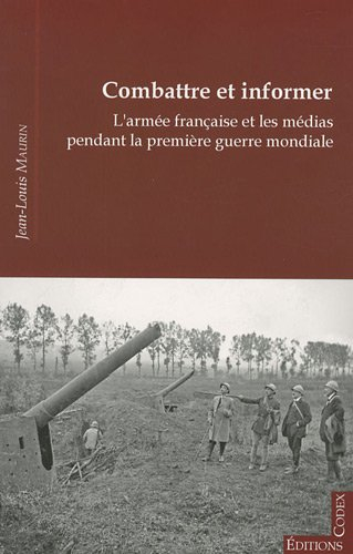 Combattre et informer : l'armée française et les médias pendant la Première Guerre mondiale