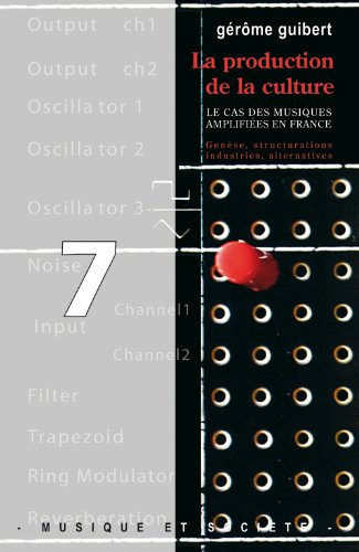 La production de la culture : le cas des musiques amplifiées en France : genèse, structurations, ind