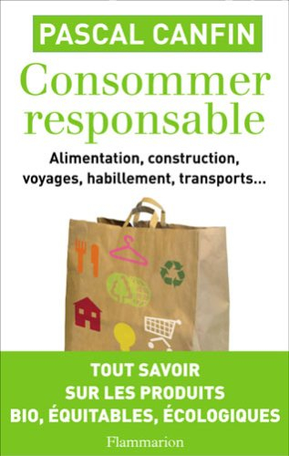 Consommer responsable : alimentation, construction, voyages, habillement, transports... : toute la v