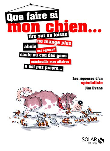Que faire si mon chien... : tire sur sa laisse, ne mange plus, aboie, est agressif, saute au cou des