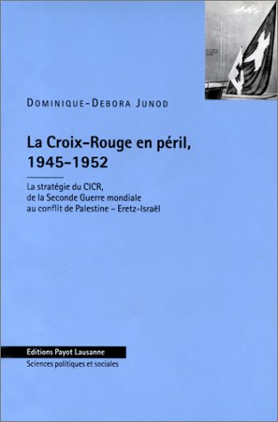 La Croix-Rouge en péril, 1945-1952 : la stratégie du CICR, de la Seconde Guerre mondiale au conflit 