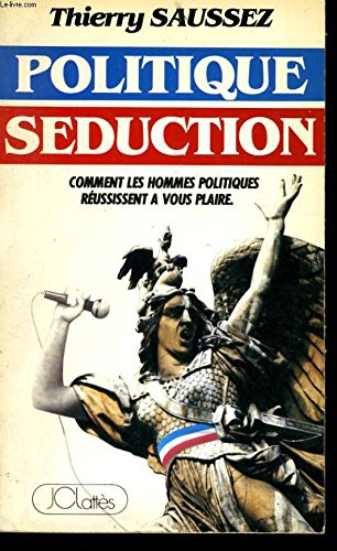 Politique séduction : comment les hommes politiques réussissent à vous plaire