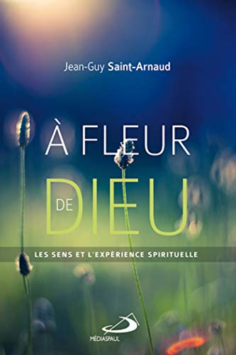 À fleur de Dieu : sens et l'expérience spirituelle