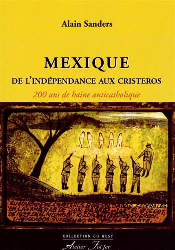 Mexique, de l'indépendance aux cristeros : 200 ans de haine anticatholique