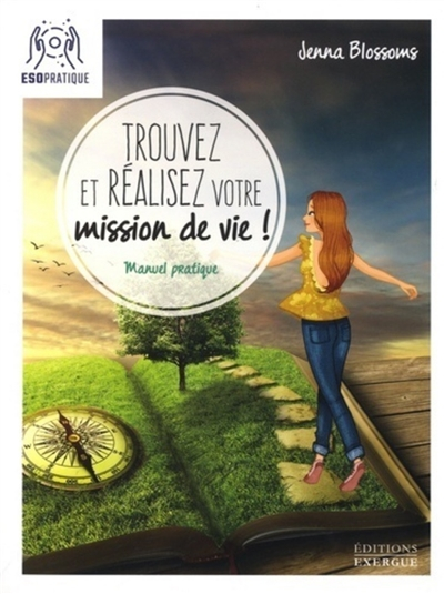 Trouvez et réalisez votre mission de vie ! : manuel pratique pour reconnaître votre valeur et donner