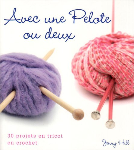 Avec une pelote ou deux : 30 projets en tricot, en crochet