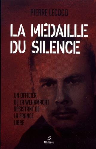 La médaille du silence : un officier de la Wehrmacht résistant de la France libre