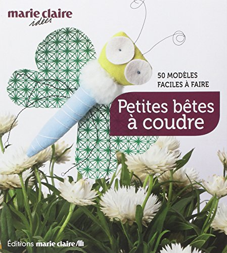 Petites bêtes à coudre : 50 modèles faciles à faire