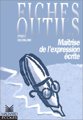 Fiches outils, maîtrise de l'expression écrite : cycle 3, CE2 CM1 CM2