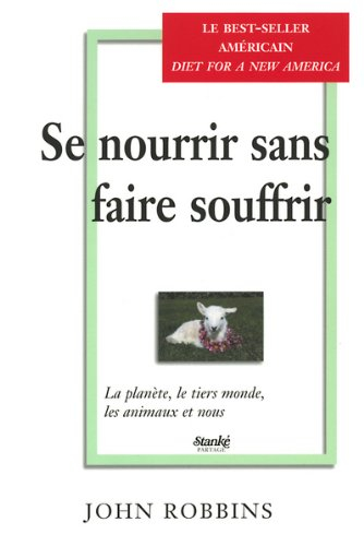 se nourrir sans  faire souffrir : la planète, le tiers monde, les animaux et nous