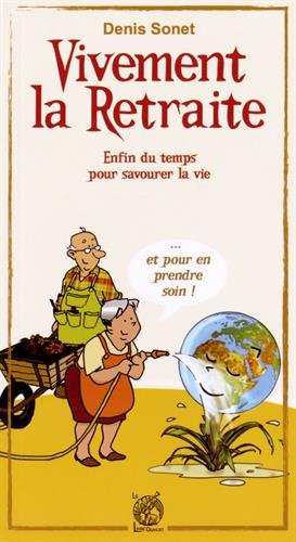 Vivement la retraite ! : enfin du temps pour savourer la vie... et pour en prendre soin !