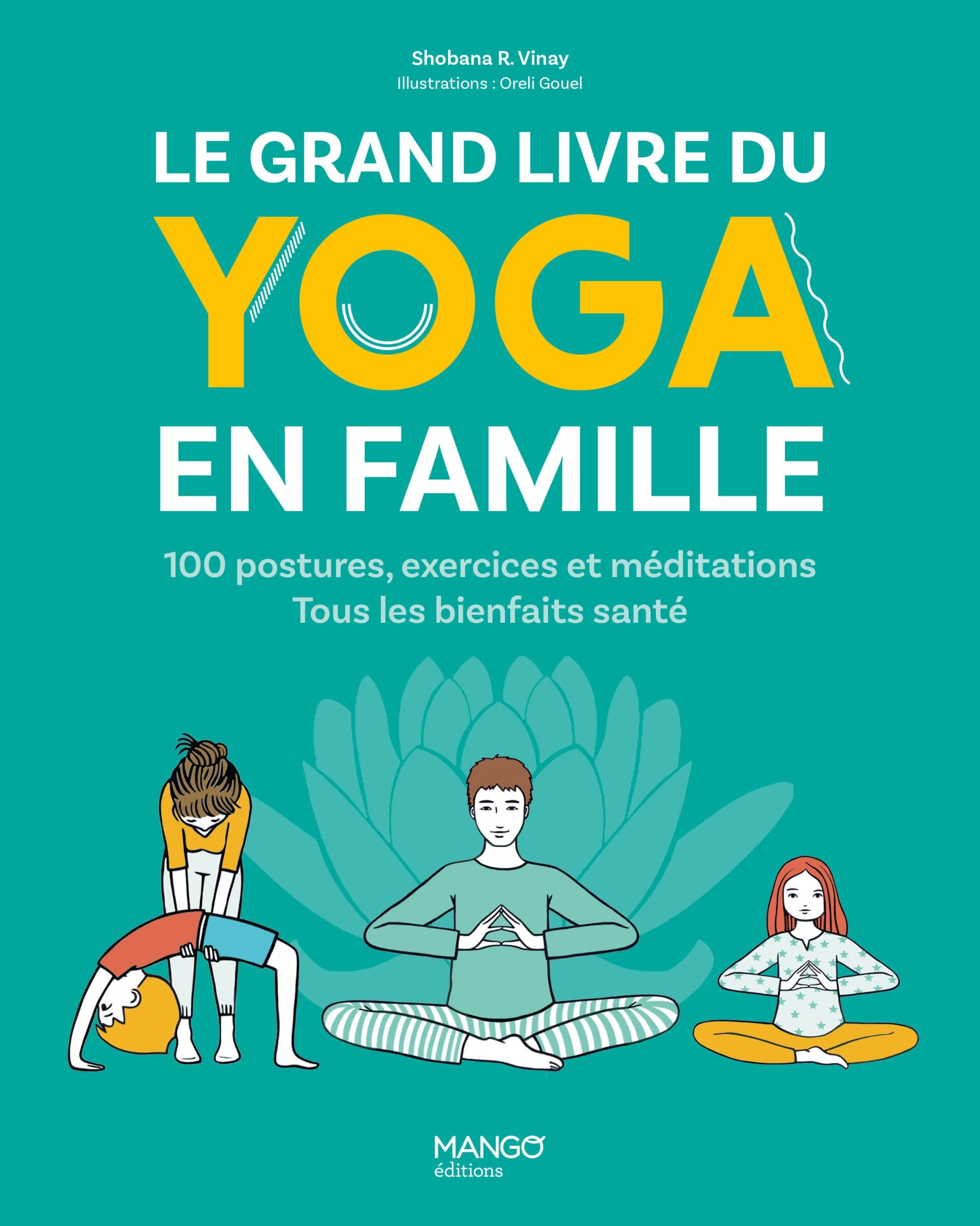 Le grand livre du yoga en famille : 100 postures, exercices et méditations : tous les bienfaits sant
