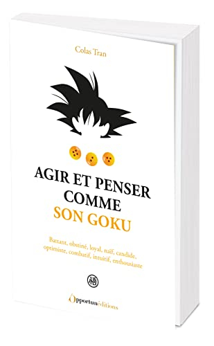Agir et penser comme Son Goku : battant, obstiné, loyal, naïf, candide, optimiste, combatif, intuiti