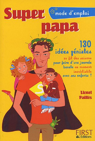 Super papa : 100 idées au fil des saisons pour faire d'une journée banale un moment inoubliable avec