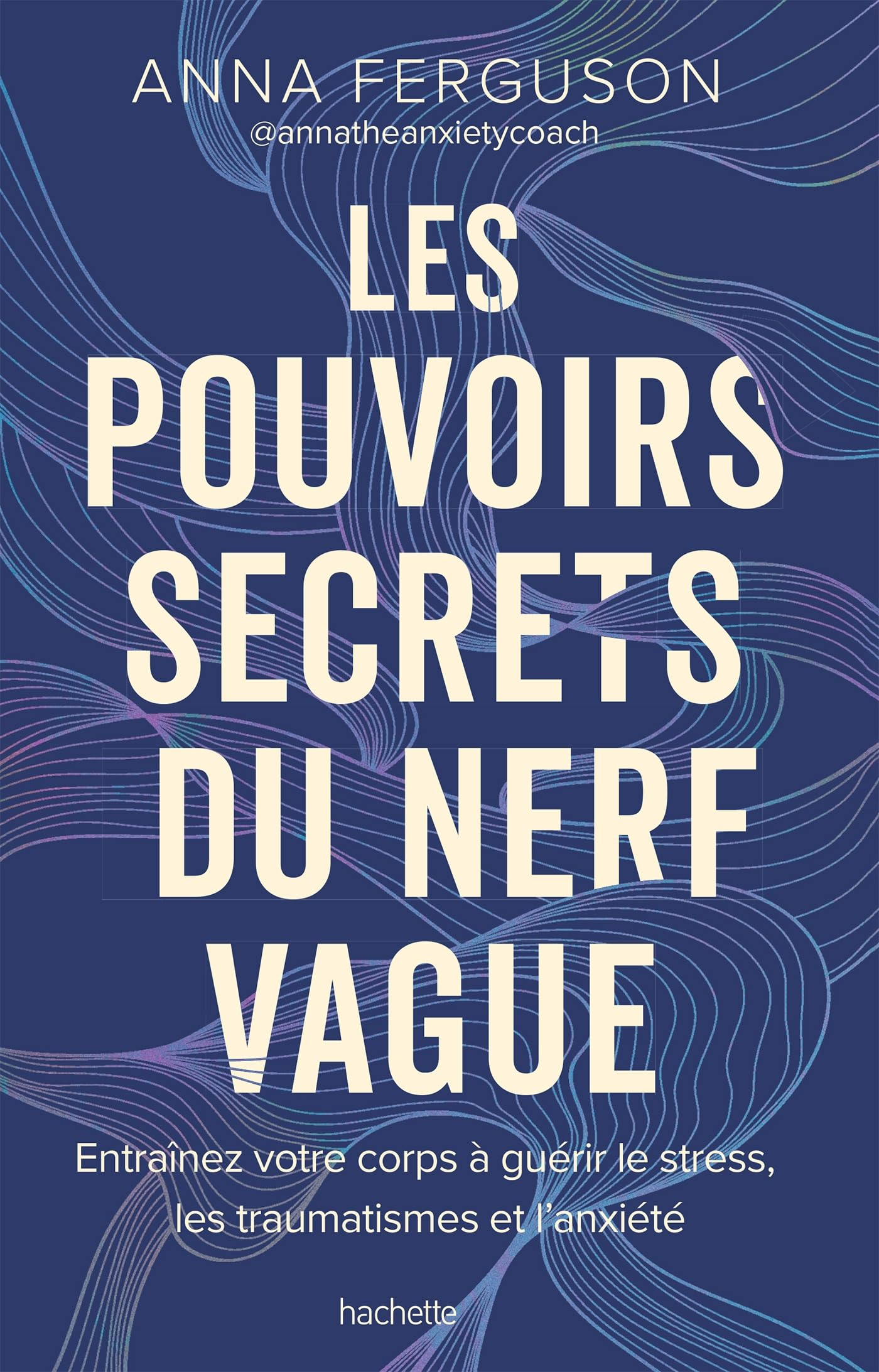 Les pouvoirs secrets du nerf vague : entraînez votre corps à guérir le stress, les traumatismes et l