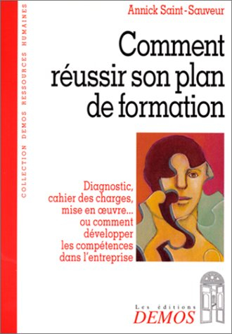 Comment réussir son plan de formation : diagnostic, cahier des charges, mise en oeuvre ou comment dé