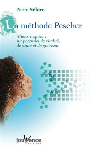 La méthode Pescher : mieux respirer : un potentiel de vitalité, de santé et de guérison