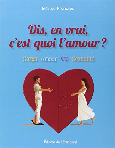 Dis, en vrai, c'est quoi l'amour ? : corps, amour, vie, sexualité