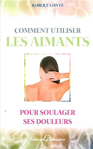 Comment utiliser les aimants : et soulager ses douleurs sans drogues