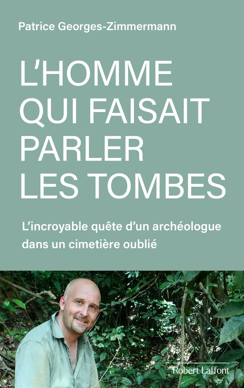 L'homme qui faisait parler les tombes : l'incroyable quête d'un archéologue dans un cimetière oublié