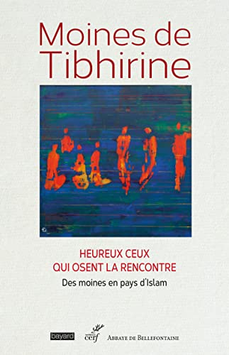 Moines de Tibhirine : heureux ceux qui osent la rencontre : des moines en pays d'islam