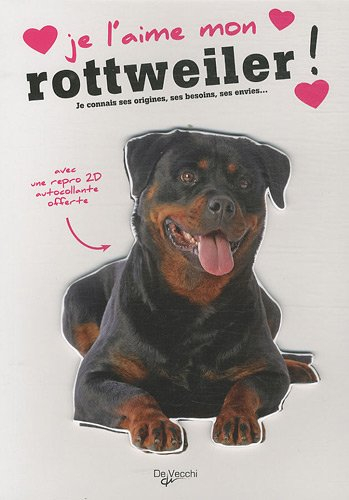 Je l'aime mon rottweiler ! : tout ce que je dois savoir pour le rendre heureux