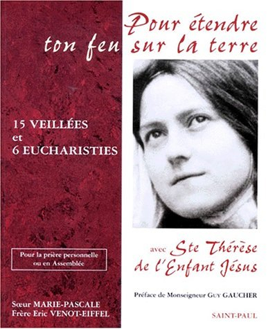 Pour étendre ton feu sur la terre : quinze veillées et six eucharisties avec sainte Thérèse de l'enf