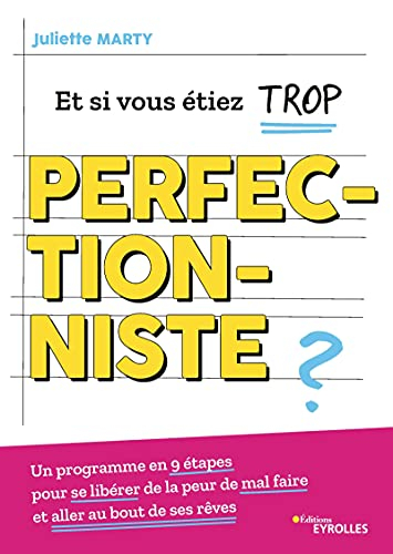 Et si vous étiez trop perfectionniste ? : un programme en 9 étapes pour se libérer de la peur de mal