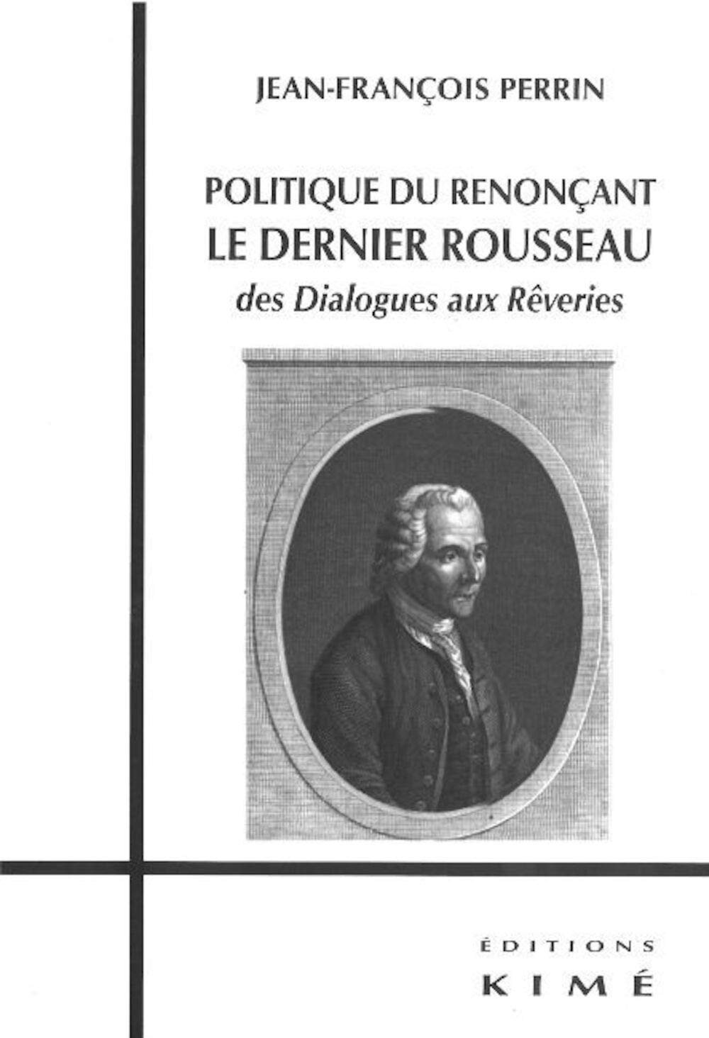 Politique du renonçant : le dernier Rousseau : des Dialogues aux Rêveries