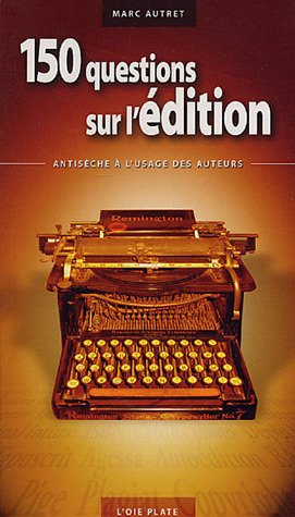 150 questions sur l'édition : antisèche à l'usage des auteurs