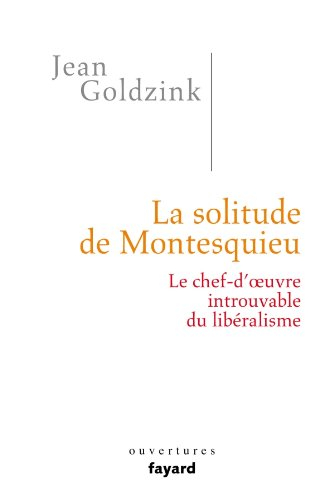 La solitude de Montesquieu : le chef-d'oeuvre introuvable du libéralisme