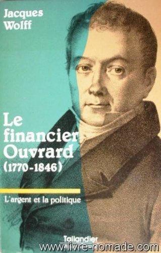 Le Financier Ouvrard, l'argent et la politique : 1770-1846