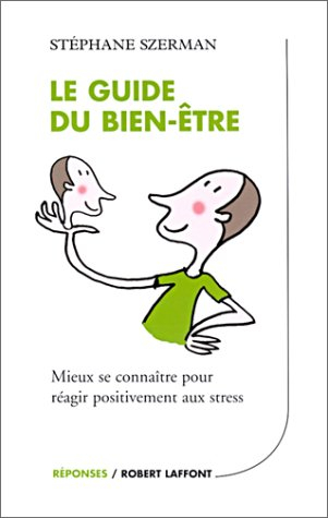 Le guide du bien-être : mieux se connaître pour réagir positivement aux stress