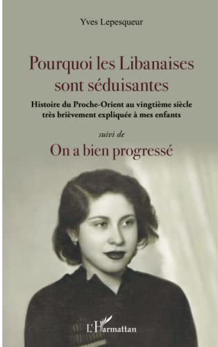 Pourquoi les Libanaises sont séduisantes : histoire du Proche-Orient au vingtième siècle très briève