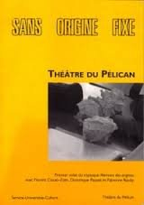 sans origine fixe - théâtre du pélican - premier volet du tryptique mémoire des origines